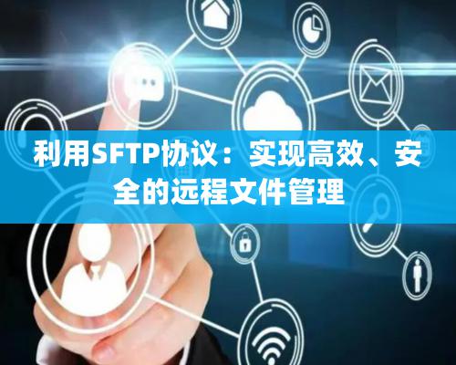 利用SFTP協議：實現高效、安全的遠程文件管理