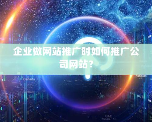 企業做網站推廣時如何推廣公司網站？