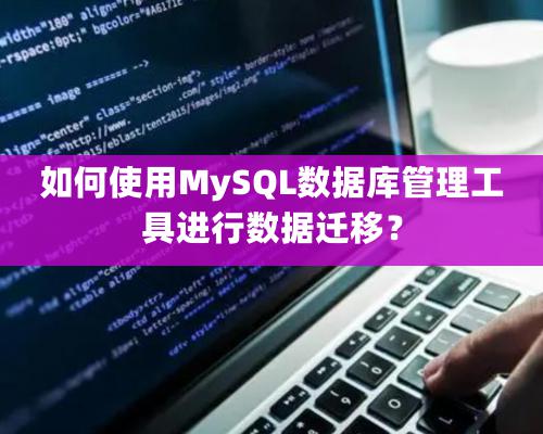 如何使用MySQL數據庫管理工具進行數據遷移？