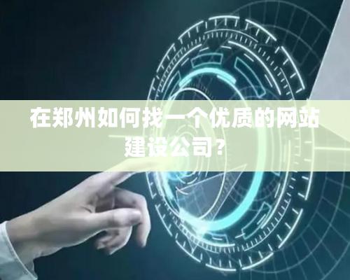 在鄭州如何找一個優(yōu)質的網站建設公司？