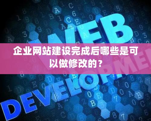 企業網站建設完成后哪些是可以做修改的？